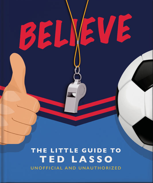 BELIEVE: The Little Guide to Ted Lasso (Unofficial & Unauthorised)