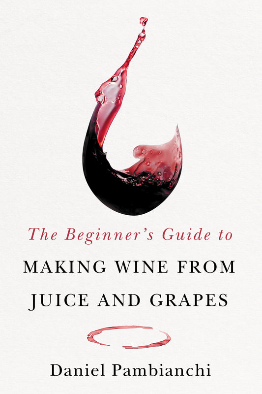 The Beginner's Guide to Making Wine from Juice and Grapes