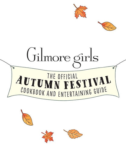 Gilmore Girls: The Official Autumn Festival Cookbook and Entertaining Guide