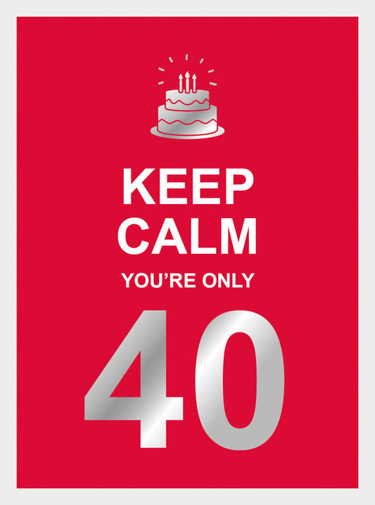 Keep Calm You're Only 40