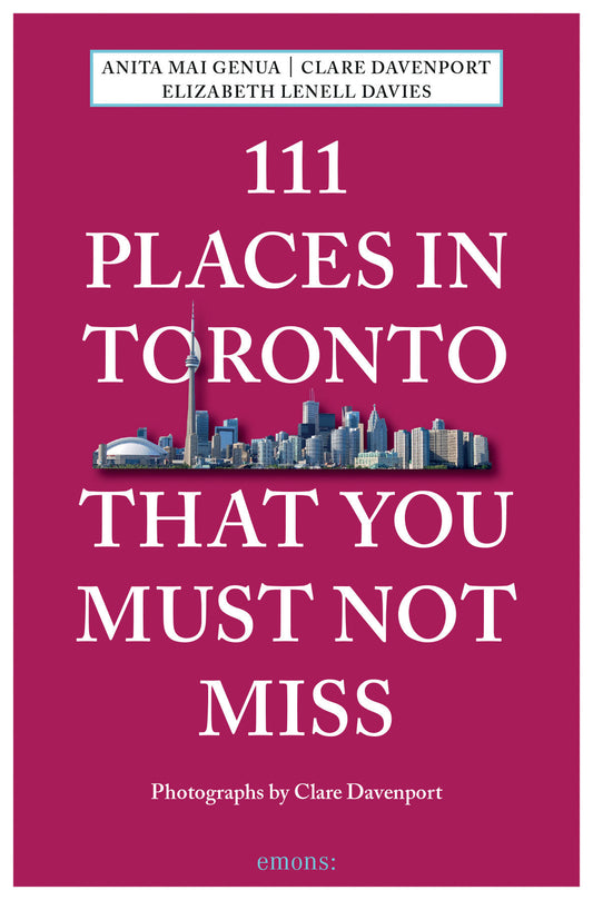 111 Places in Toronto That You Must Not Miss Revised and Updated